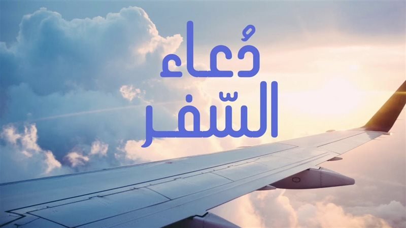 دعاء السفر: أهمية، وكيفية الدعاء أثناء السفر دعاء السفر